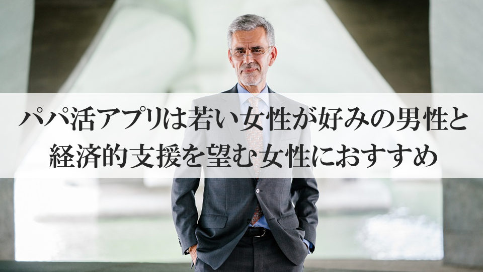 パパ活アプリは若い女性が好みの男性と経済的支援を望む女性におすすめ